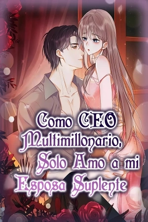 Portada de Como CEO Multimillonario ¡Solo Amo a mi Esposa Suplente!