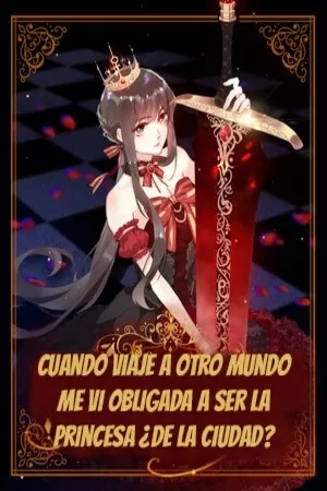 Portada de Cuando viajé a otro mundo me vi obligada a ser la Princesa ¿De la Ciudad?