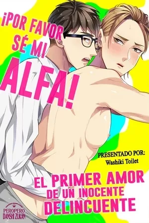 Portada de ¡Por favor sé mi Alfa! – El primer amor de un inocente delincuente
